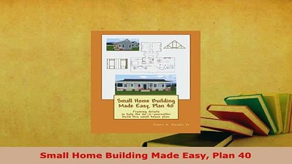 PDF  Small Home Building Made Easy Plan 40 Read Full Ebook