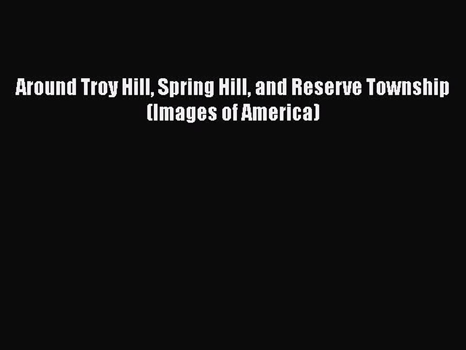PDF Around Troy Hill Spring Hill and Reserve Township (Images of America) Free Books