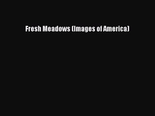 Download Fresh Meadows (Images of America) Free Books