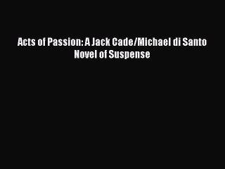 Read Acts of Passion: A Jack Cade/Michael di Santo Novel of Suspense PDF Free