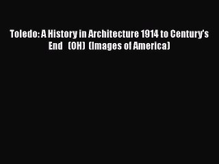 PDF Toledo: A History in Architecture 1914 to Century's End   (OH)  (Images of America) Free