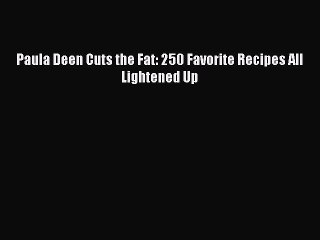 Download Paula Deen Cuts the Fat: 250 Favorite Recipes All Lightened Up  EBook