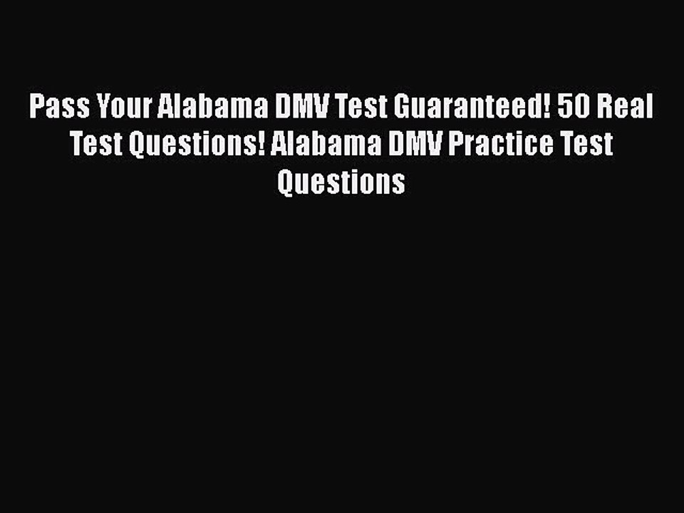 Read Pass Your Alabama DMV Test Guaranteed! 50 Real Test Questions! Alabama DMV Practice Test