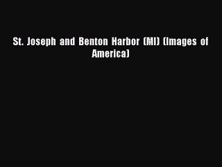 PDF St.  Joseph  and  Benton  Harbor  (MI)  (Images  of   America) Free Books