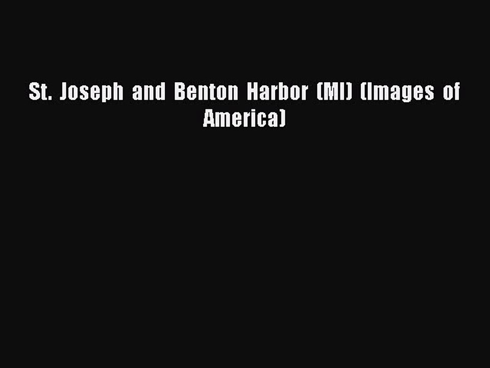 PDF St.  Joseph  and  Benton  Harbor  (MI)  (Images  of   America) Free Books