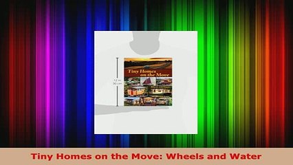 PDF  Tiny Homes on the Move Wheels and Water PDF Online
