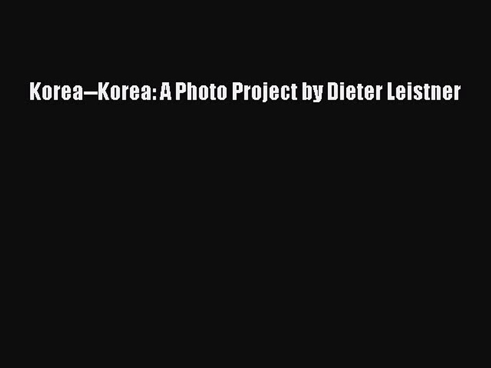 Download Korea--Korea: A Photo Project by Dieter Leistner  Read Online