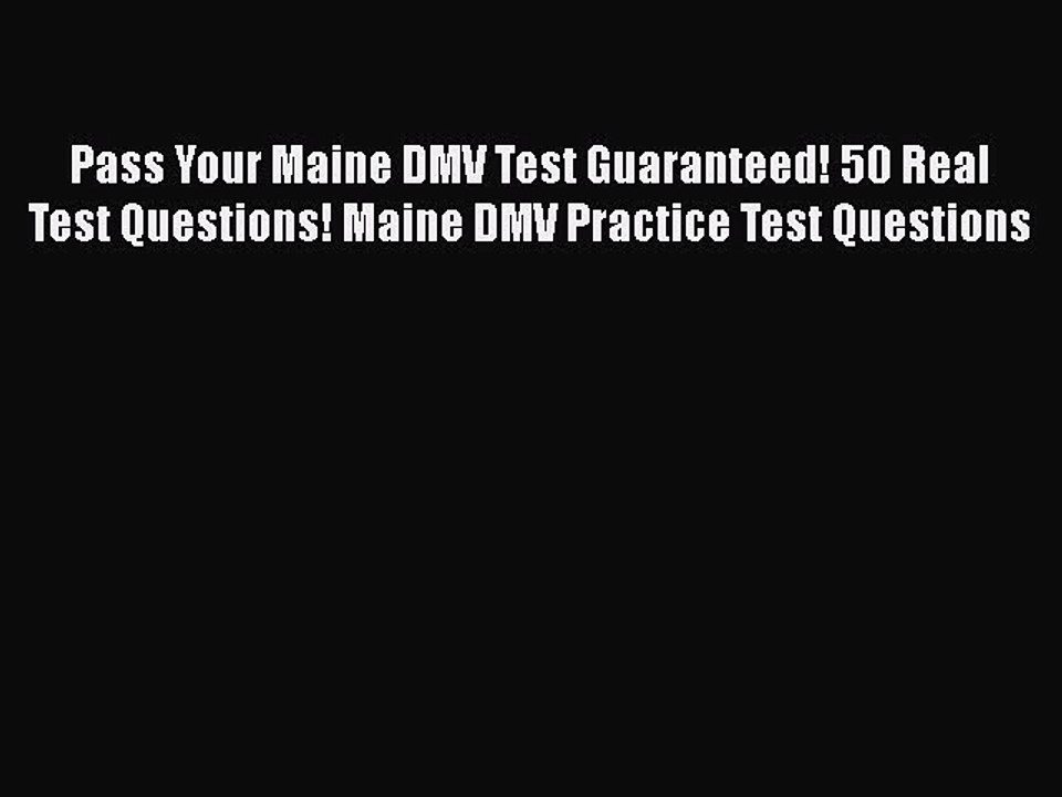 Read Pass Your Maine DMV Test Guaranteed! 50 Real Test Questions! Maine DMV Practice Test Questions