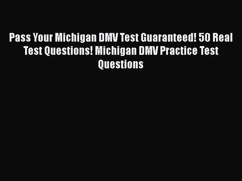 Read Pass Your Michigan DMV Test Guaranteed! 50 Real Test Questions! Michigan DMV Practice