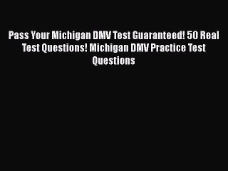 Read Pass Your Michigan DMV Test Guaranteed! 50 Real Test Questions! Michigan DMV Practice