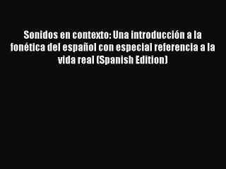 Download Sonidos en contexto: Una introducción a la fonética del español con especial referencia