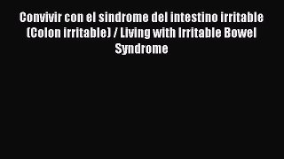Download Convivir con el sindrome del intestino irritable (Colon irritable) / Living with Irritable