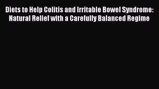 Read Diets to Help Colitis and Irritable Bowel Syndrome: Natural Relief with a Carefully Balanced