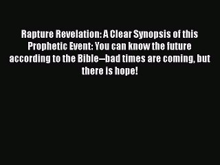 PDF Rapture Revelation: A Clear Synopsis of this Prophetic Event: You can know the future according