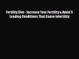 Read Fertility Diet - Increase Your Fertility & Avoid 5 Leading Conditions That Cause Infertility