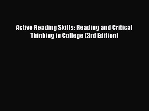 Download Active Reading Skills: Reading and Critical Thinking in College (3rd Edition) PDF