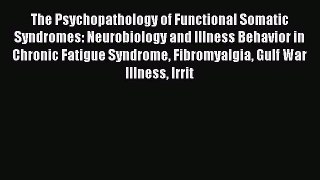 Download The Psychopathology of Functional Somatic Syndromes: Neurobiology and Illness Behavior