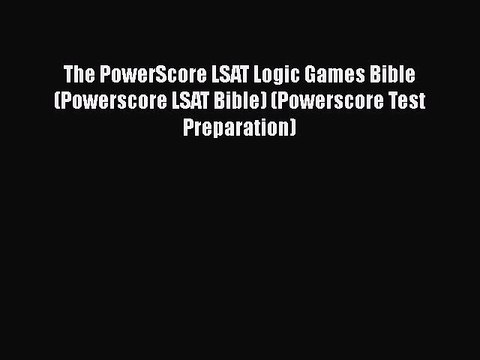 Read The PowerScore LSAT Logic Games Bible (Powerscore LSAT Bible) (Powerscore Test Preparation)
