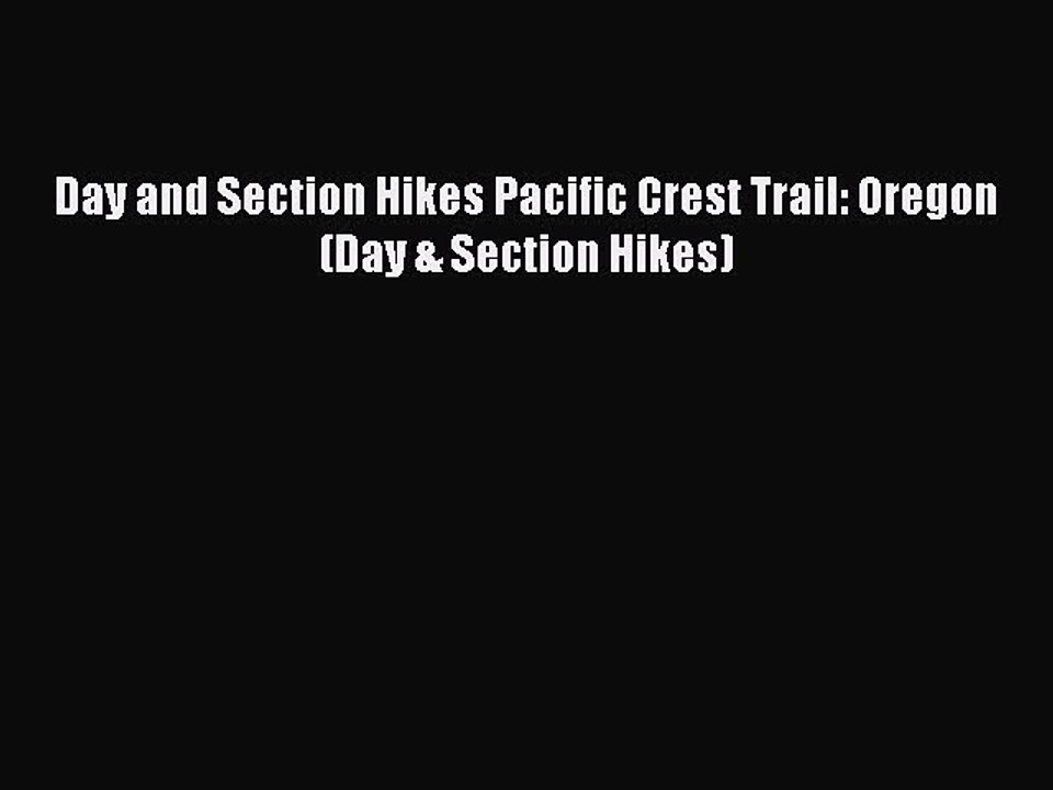 Download Day and Section Hikes Pacific Crest Trail: Oregon (Day & Section Hikes) Free Books