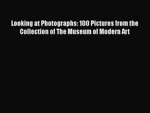 Download Looking at Photographs: 100 Pictures from the Collection of The Museum of Modern Art