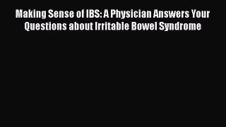 Download Making Sense of IBS: A Physician Answers Your Questions about Irritable Bowel Syndrome