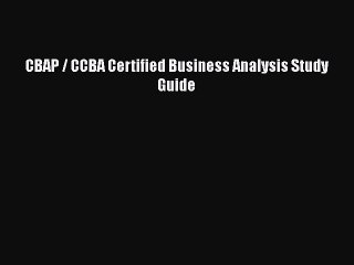Read CBAP / CCBA Certified Business Analysis Study Guide Ebook Free