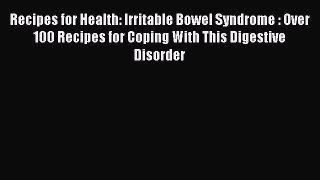 Read Recipes for Health: Irritable Bowel Syndrome : Over 100 Recipes for Coping With This Digestive