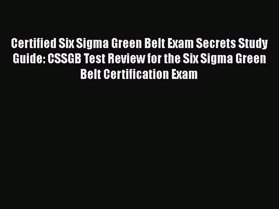 Read Certified Six Sigma Green Belt Exam Secrets Study Guide: CSSGB Test Review for the Six