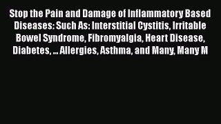 Read Stop the Pain and Damage of Inflammatory Based Diseases: Such As: Interstitial Cystitis