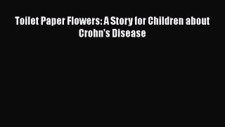 Download Toilet Paper Flowers: A Story for Children about Crohn's Disease PDF Online
