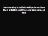 Read Understanding Irritable Bowel Syndrome: Learn About Irritable Bowel Syndrome Symptoms