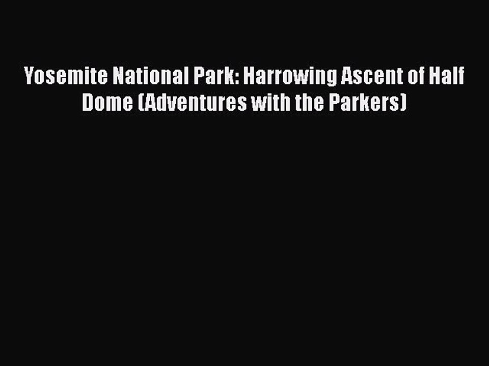 Download Yosemite National Park: Harrowing Ascent of Half Dome (Adventures with the Parkers)
