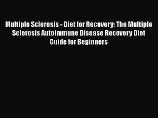 Read Multiple Sclerosis - Diet for Recovery: The Multiple Sclerosis Autoimmune Disease Recovery