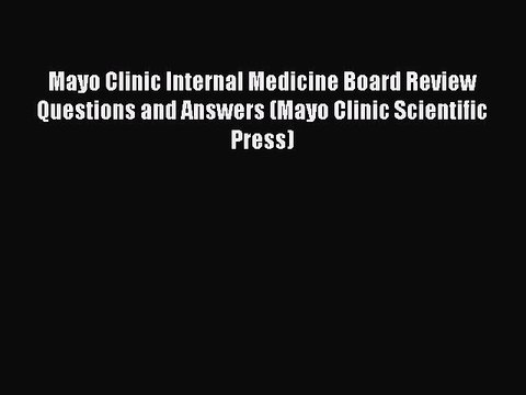 Download Mayo Clinic Internal Medicine Board Review Questions and Answers (Mayo Clinic Scientific
