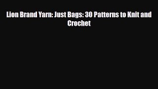 Read ‪Lion Brand Yarn: Just Bags: 30 Patterns to Knit and Crochet‬ PDF Online