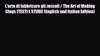 Download ‪L'arte di fabbricare gli zoccoli / The Art of Making Clogs (TESTI E STUDI) (English