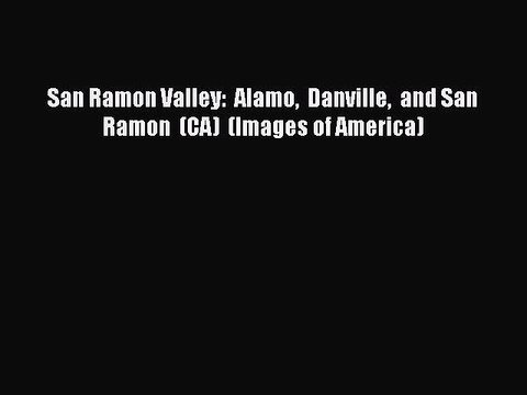 PDF San Ramon Valley: Alamo Danville and San Ramon (CA) (Images of America) Free Books