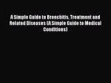 Download A Simple Guide to Bronchitis Treatment and Related Diseases (A Simple Guide to Medical