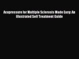 Read Acupressure for Multiple Sclerosis Made Easy: An Illustrated Self Treatment Guide Ebook
