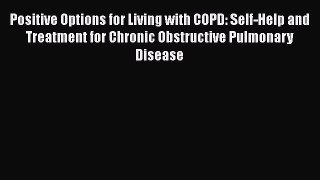 Read Positive Options for Living with COPD: Self-Help and Treatment for Chronic Obstructive