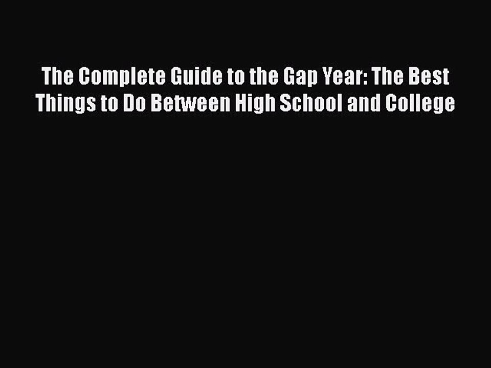 Download The Complete Guide to the Gap Year: The Best Things to Do Between High School and