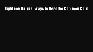 Read Eighteen Natural Ways to Beat the Common Cold PDF Online