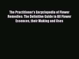 Read The Practitioner's Encyclopedia of Flower Remedies: The Definitive Guide to All Flower