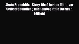 Read Akute Bronchitis - Story. Die 9 besten Mittel zur Selbstbehandlung mit Homöopathie (German