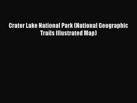 Download Crater Lake National Park (National Geographic Trails Illustrated Map) EBook