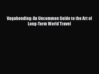 Download Vagabonding: An Uncommon Guide to the Art of Long-Term World Travel  EBook