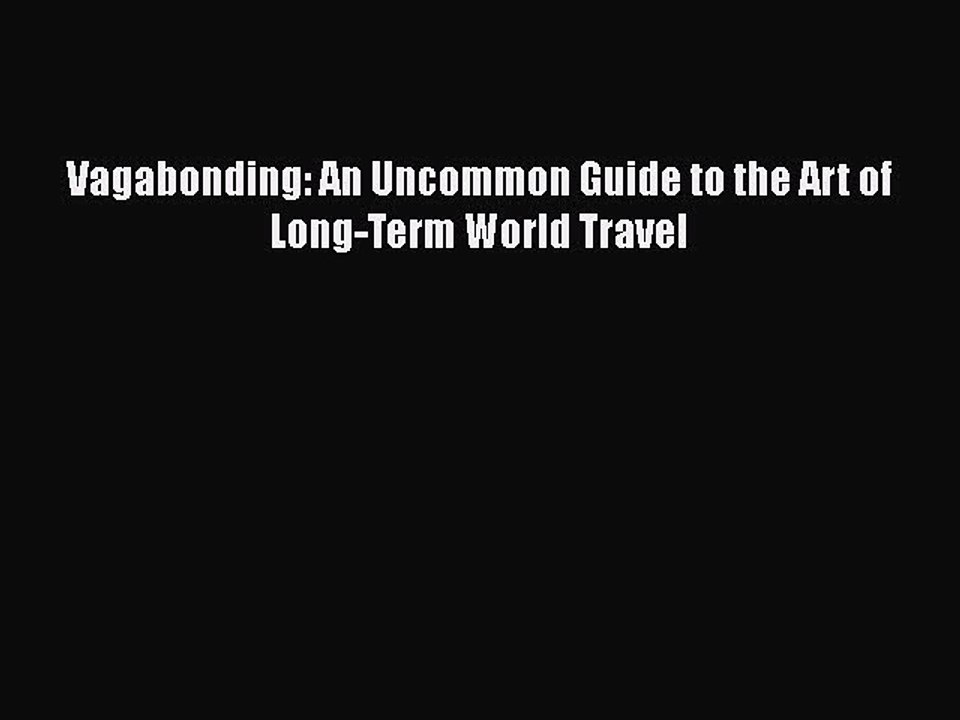 Download Vagabonding: An Uncommon Guide to the Art of Long-Term World Travel  EBook