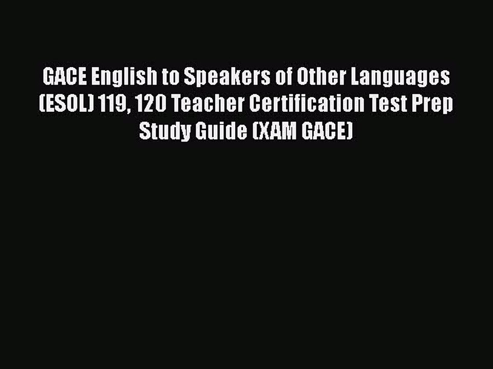 Read GACE English to Speakers of Other Languages (ESOL) 119 120 Teacher Certification Test