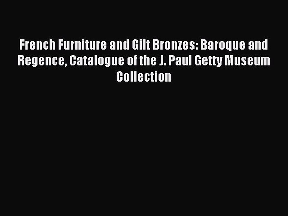 Read French Furniture and Gilt Bronzes: Baroque and Regence Catalogue of the J. Paul Getty