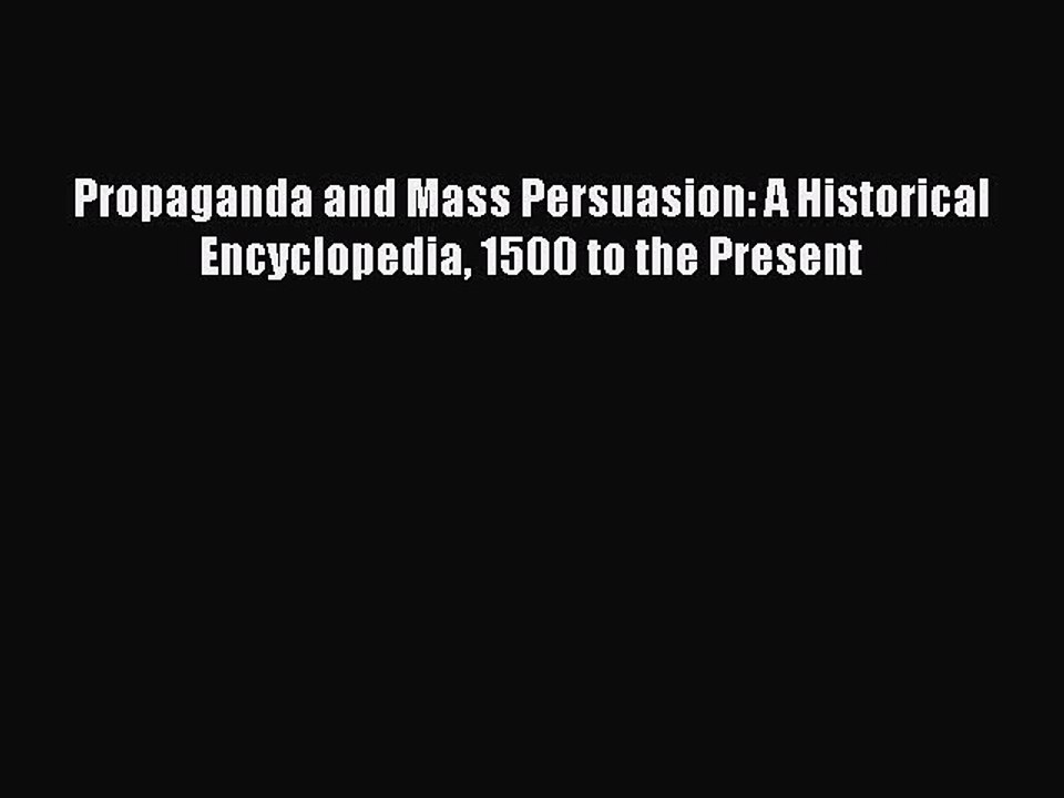 Read Propaganda and Mass Persuasion: A Historical Encyclopedia 1500 to the Present Ebook Free